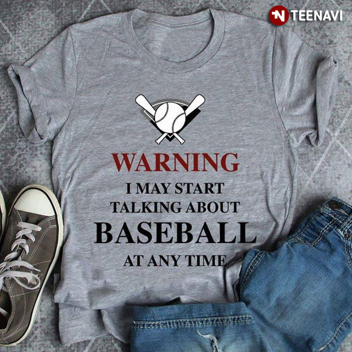 Warning I May Start Talking About Baseball At Any Time