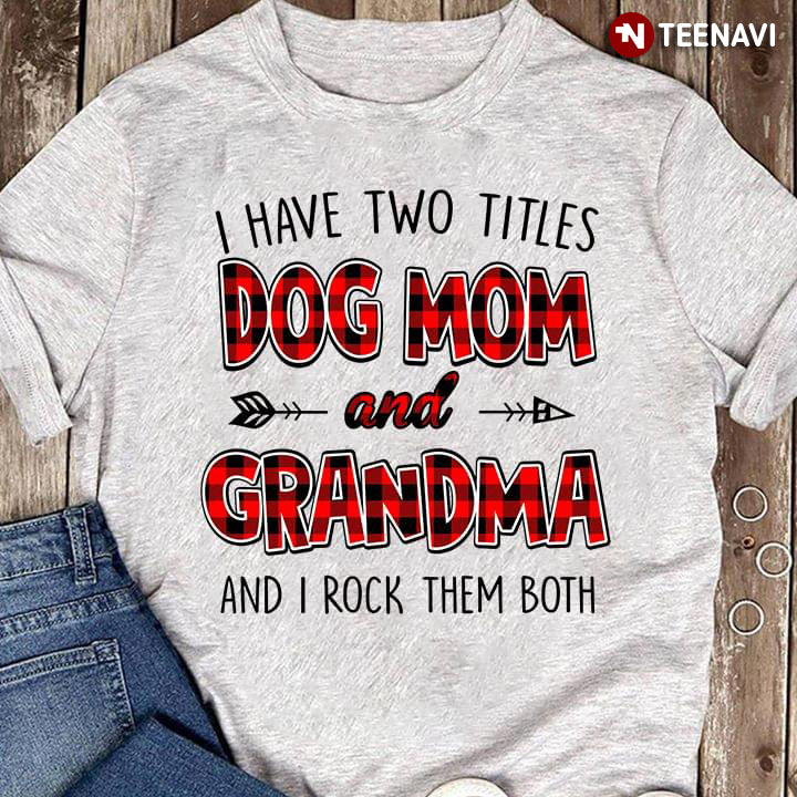 I Have Two Titles Dog Mom And Grandma And I Rock Them Both