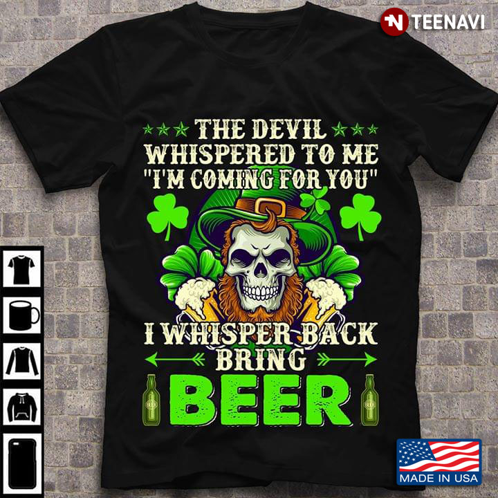 The Devill Whispered To Me I'm Coming For You I Whisper Back Bring Beer St. Patric's Day