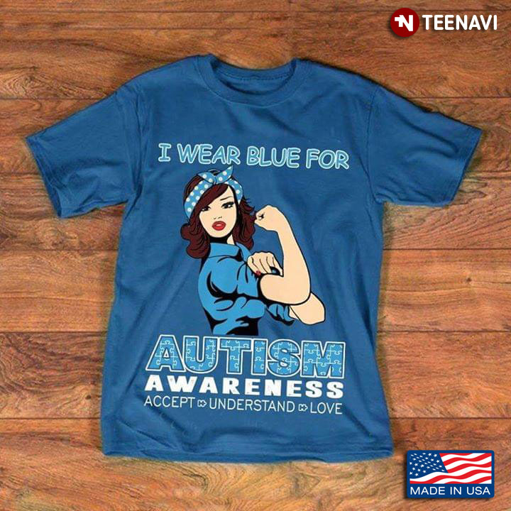 Strong Lady I Wear Blue For Autism Awareness Accept Understand Love
