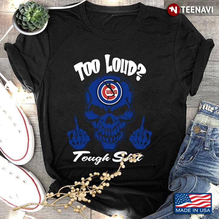 Too Loud Tough Shit Chicago Cubs Skull