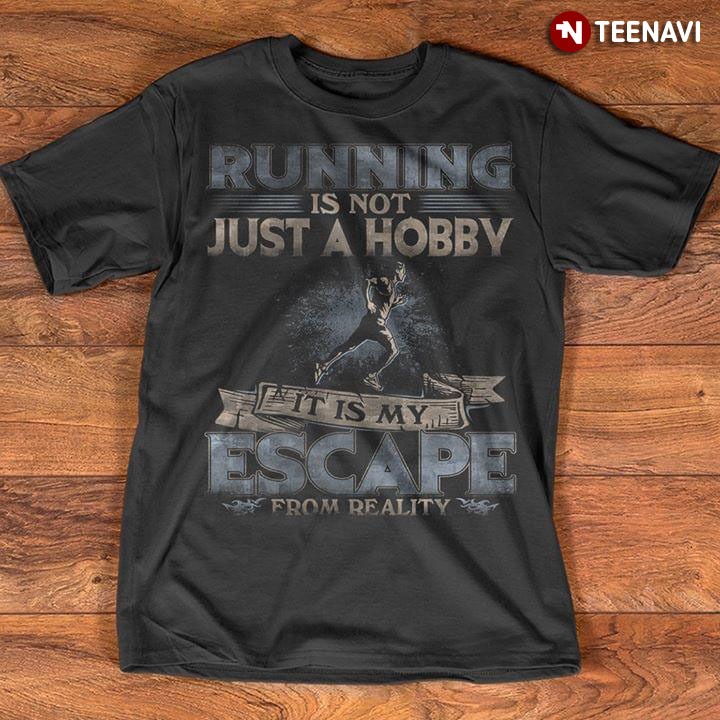 Running Is not Just A Hobby It Is My Escape From Reality