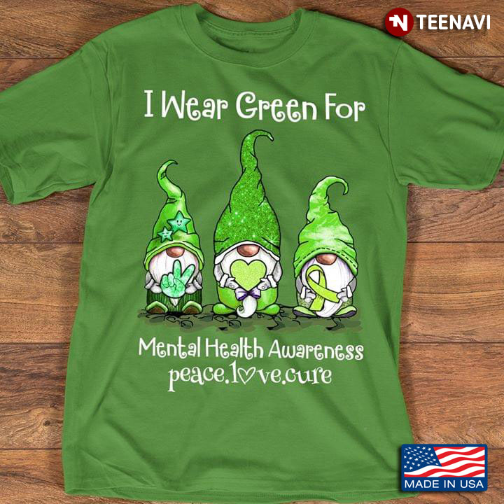 Gnomies I Wear Green For Mental Health Awareness Peace Love Cure