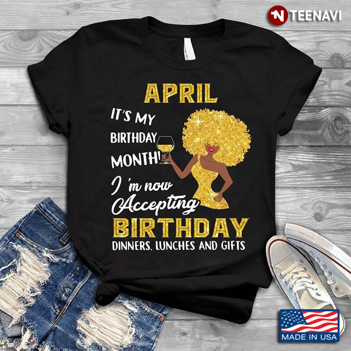 April It's My Birthday Month I'm Now Accepting Birthday Dinners, Lunches And Gifts