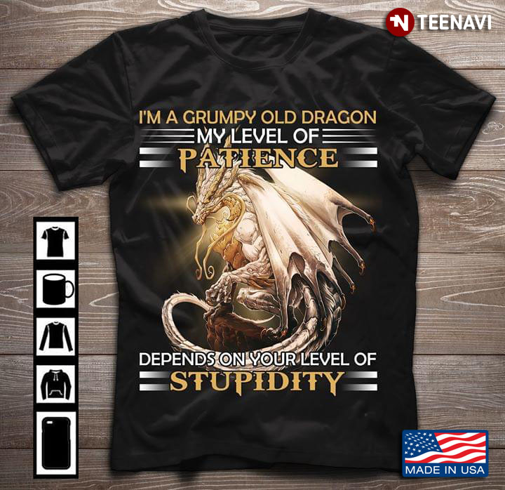I'm A Grumpy Old Dragon My Level Of Patience Depends On Your Level Of Stupidity