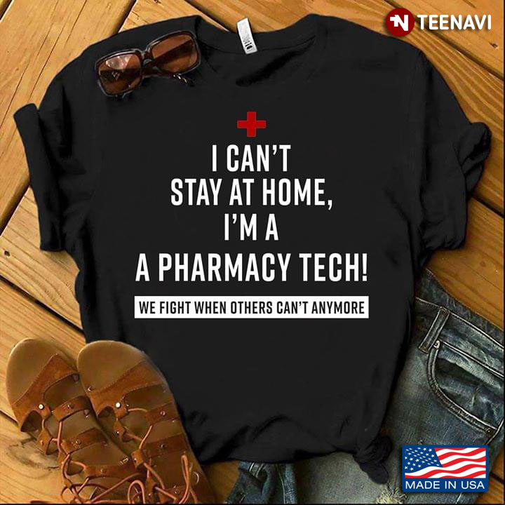 I Can't Stay At Home I'm A Pharmacy Tech We Fight When Others Can't Anymore
