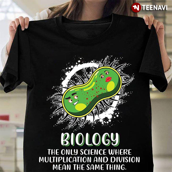 Biology The Only Science Where Multiplication And Division Mean The Same Thing New Version
