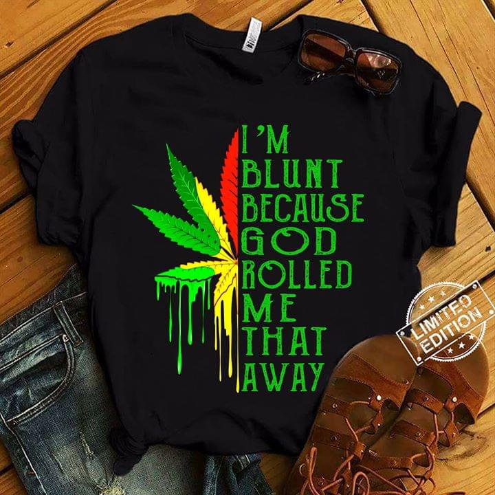 Weed I'm Blunt Because God Rolled Me That Away