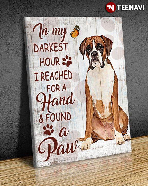 Boxer & Butterfly In My Darkest Hour I Reached For A Hand & Found A Paw