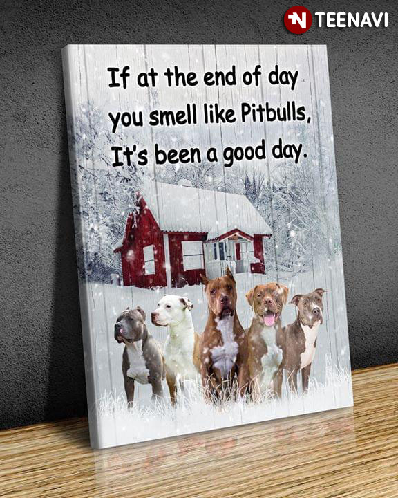 Funny Pitbulls In Snow If At The End Of Day You Smell Like Pitbulls It’s Been A Good Day