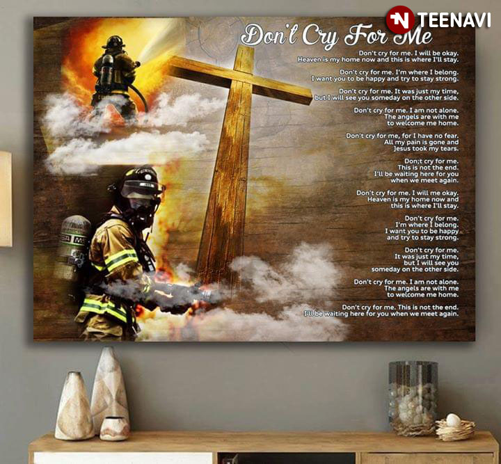 Firefighter & Jesus Cross Don’t Cry For Me I’ll Be Okay Heaven Is My Home Now And This Is Where I’ll Stay