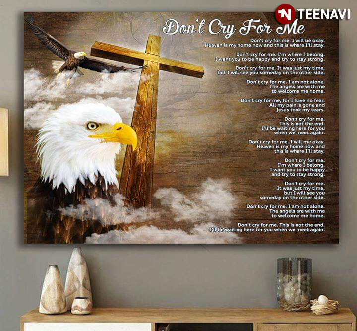 Eagle & Jesus Cross Don’t Cry For Me I’ll Be Okay Heaven Is My Home Now And This Is Where I’ll Stay