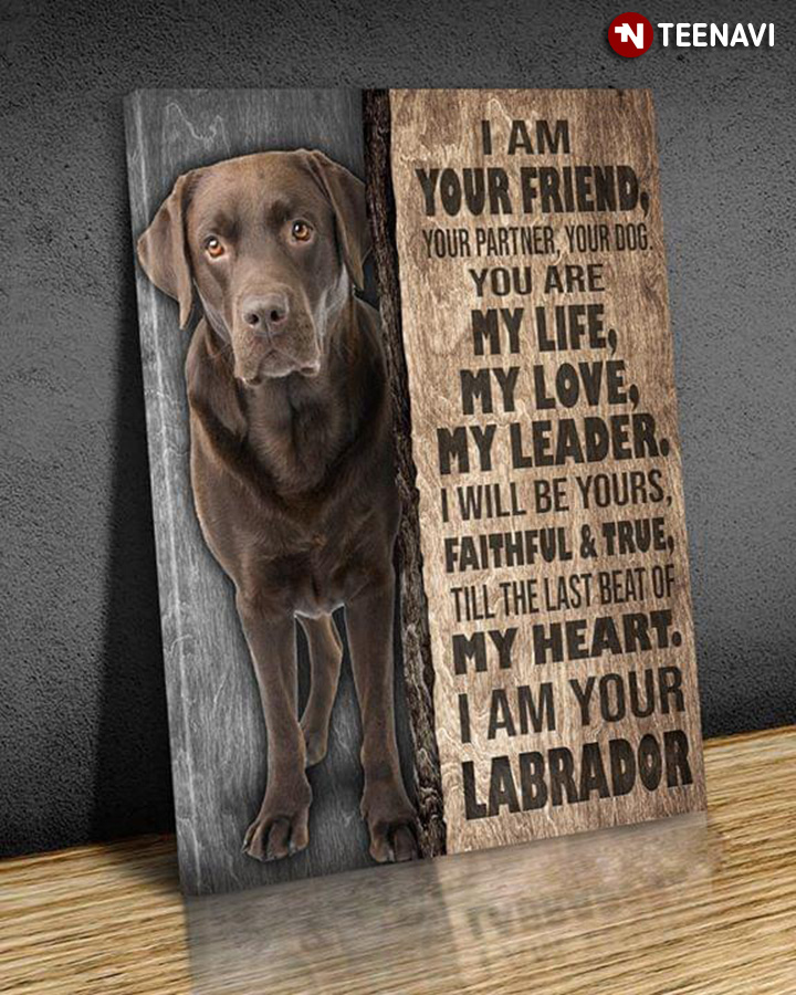 Labrador Retriever I Am Your Friend Your Partner Your Dog You Are My Life My Love My Leader