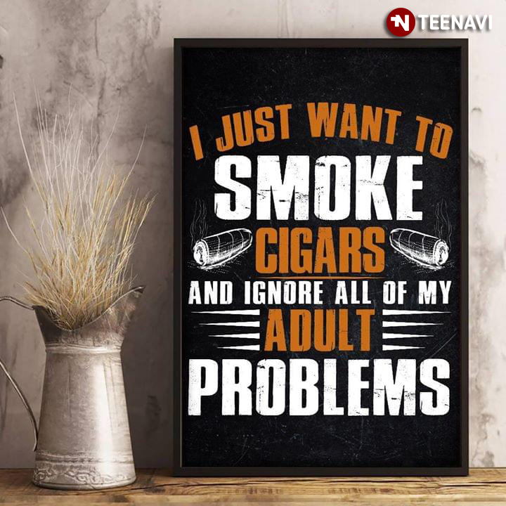 Funny I Just Want To Smoke Cigars And Ignore All Of My Adult Problems