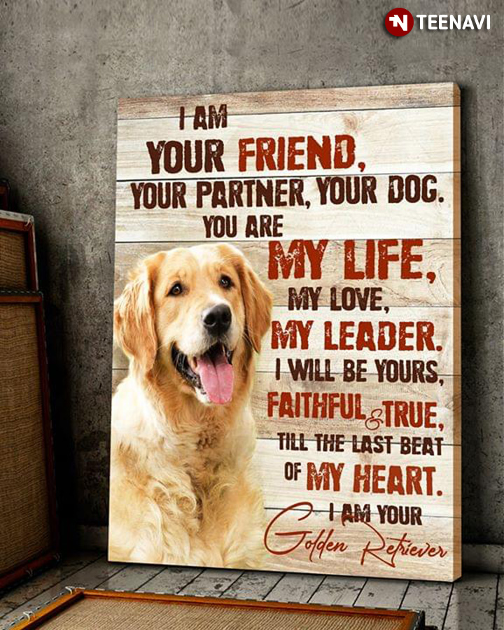 Golden Retriever I Am Your Friend Your Partner Your Dog You Are My Life My Love My Leader