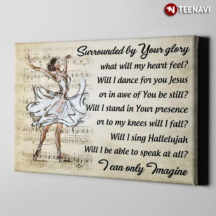 Ballerina Surrounded By Your Glory What Will My Heart Feel? Will I Dance For You Jesus