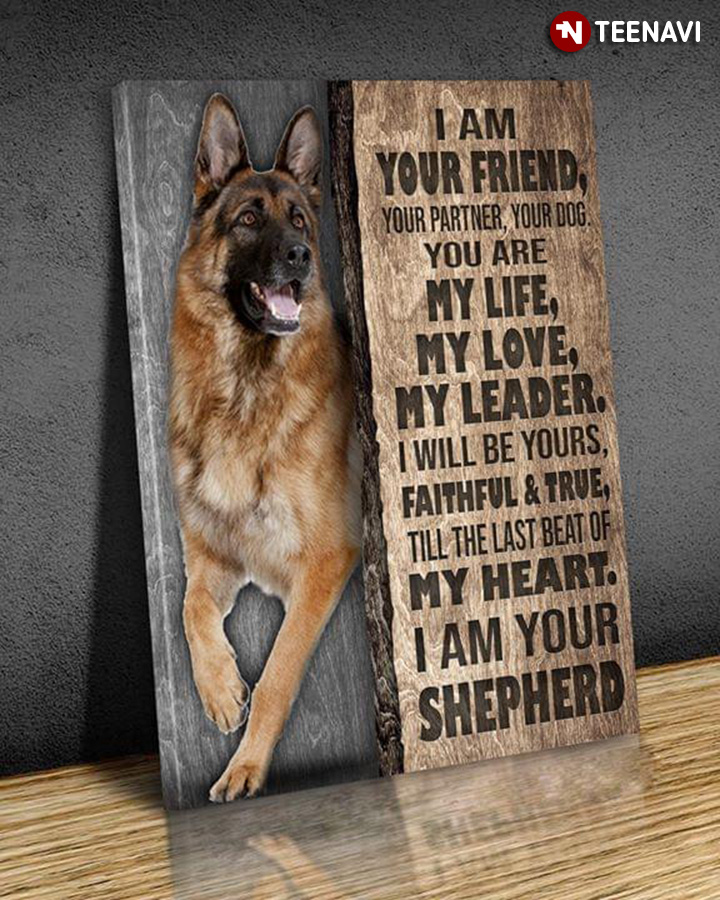 German Shepherd I Am Your Friend Your Partner Your Dog You Are My Life My Love My Leader