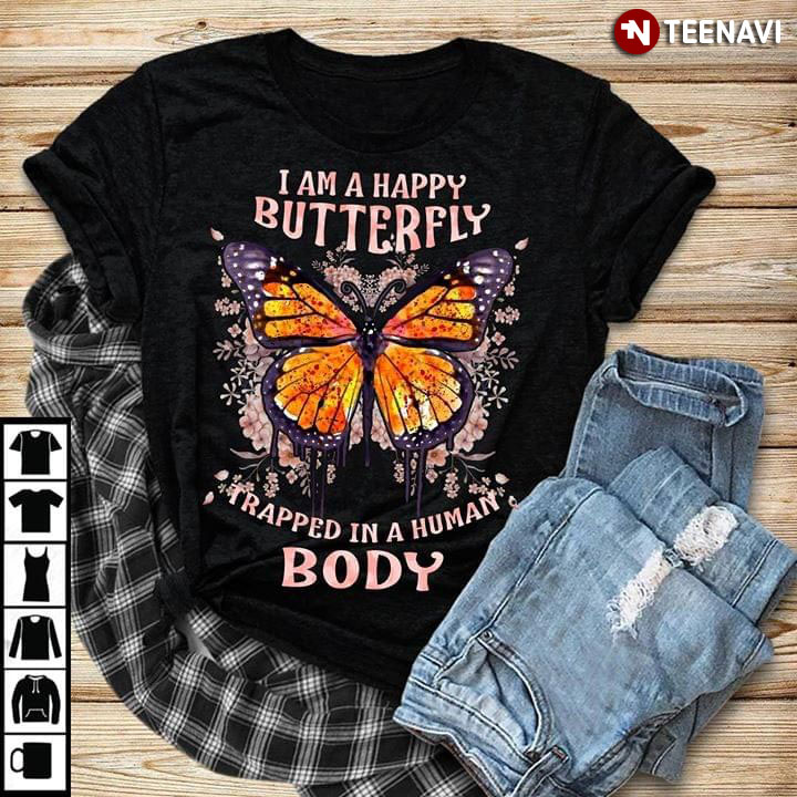 Butterfly I Am A Happy Butterfly Trapped In A Human Body