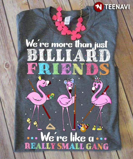 Flamingo We're More Than Just Billiard Friends We're Like A Really Small Gang