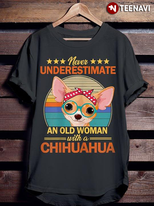 Chihuahua Dog Never Underestimate An Old Woman With A Chihuahua