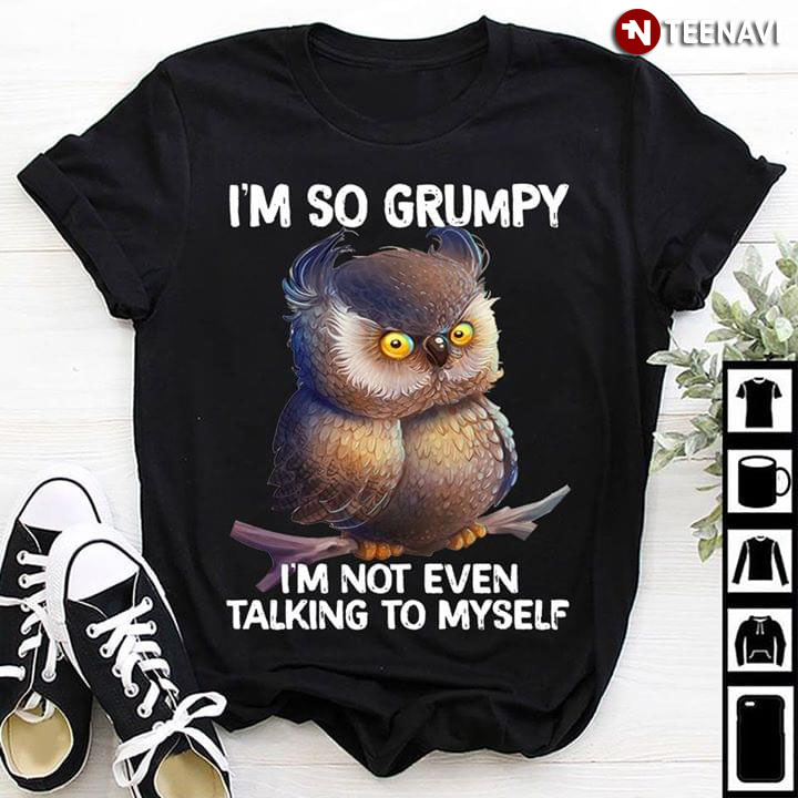 Owl I'm So Grumpy I'm Not Even Talking To Myself