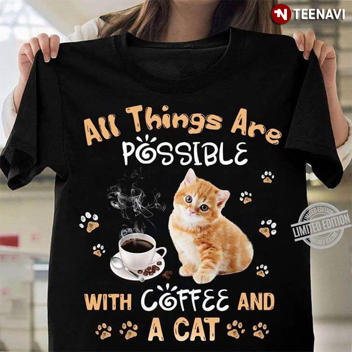 Coffe And A Cat All Things Are Possible With Coffee And A Cat