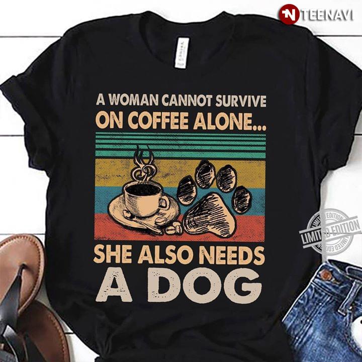 Coffee Dog's Footprint A Woman Cannot Survive On Coffee Alone She Also Needs A Dog