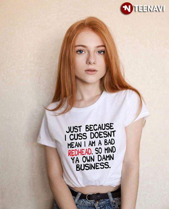 Just Because I Cuss Doesn't Mean I Am A Bad Redhead