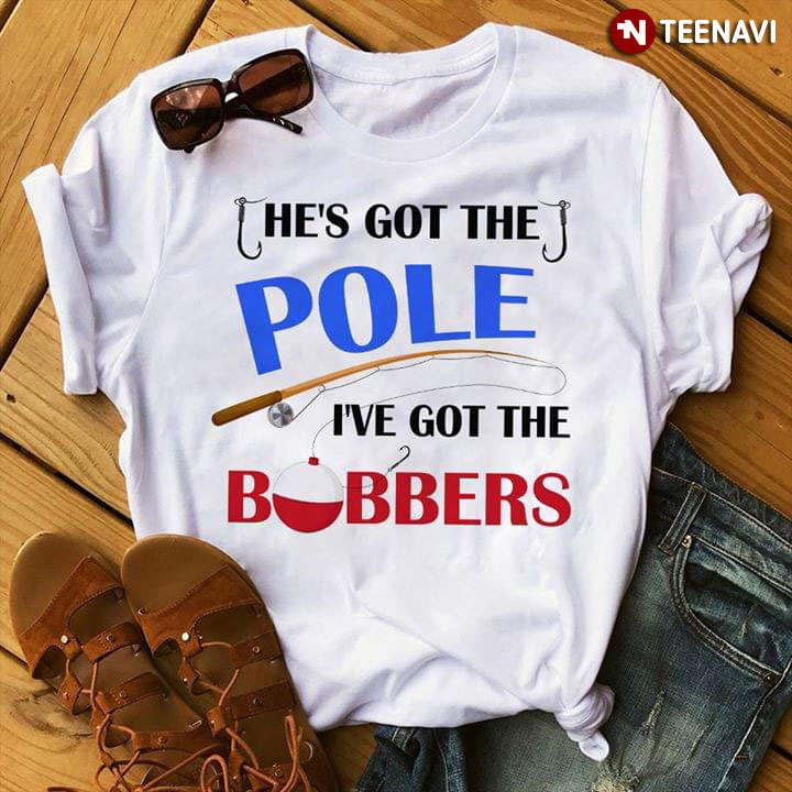 He's Got The Pole I've Got The Bobbers
