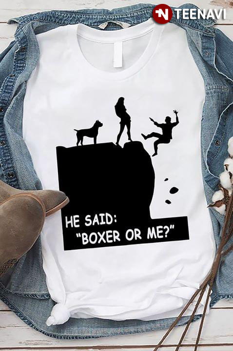 He Said: "Boxer Or Me?"