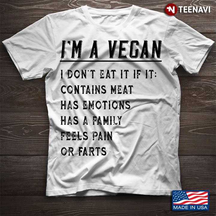 I'm A Vegan I Don't Eat It If It: Contains Meat Has Emotions Has A Family Feels Pain Or Farts