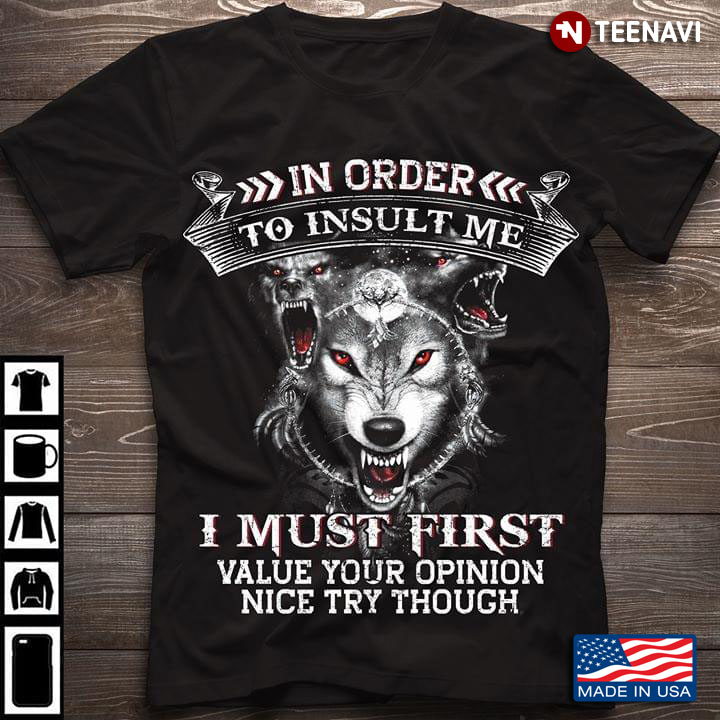 The Wolf In Order To Insult Me I Must First Value Your Opinion Nice Try Though