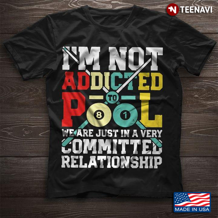 I'm Not Addicted To Pool We Are Just In A Very Committed Relationship