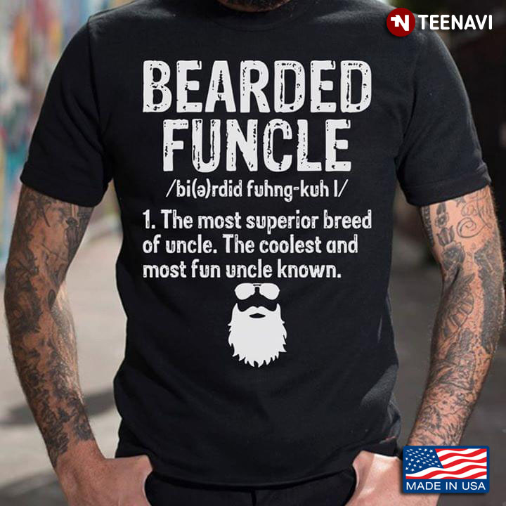 Bearded Funcle, 1. The Most Superior Breed Of Uncle. The Coolest And Most Fun Uncle Known