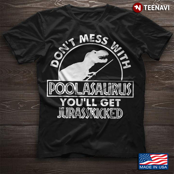 Poolasaurus Don't Mess With Poolasaurus You'll Get Jurasskicked