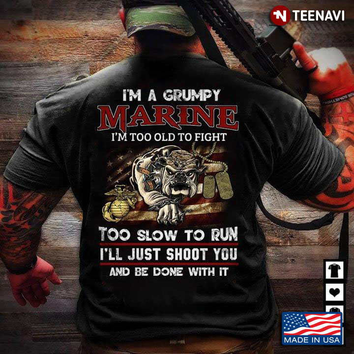 Marine Corps I'm A Grumpy Marine I'm Too Old To Fight Too Slow To Run