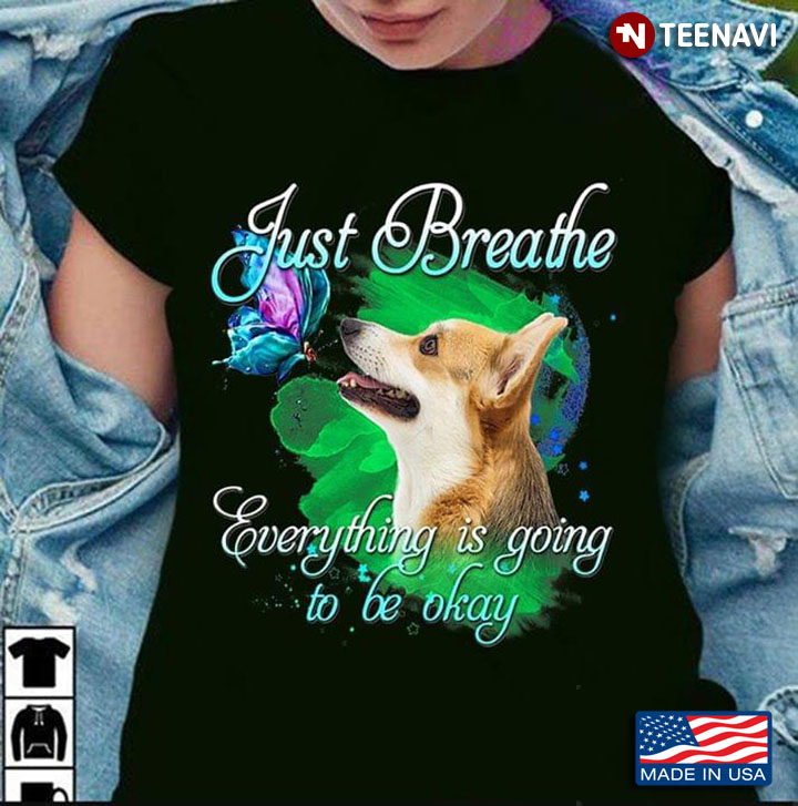 Corgi Just Breathe Everything Is Going To Be Okay