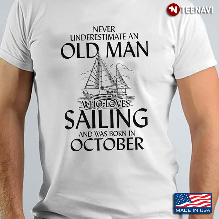 Boat Never Underestimate An Old Man Who Loves Sailing And Was Born In October