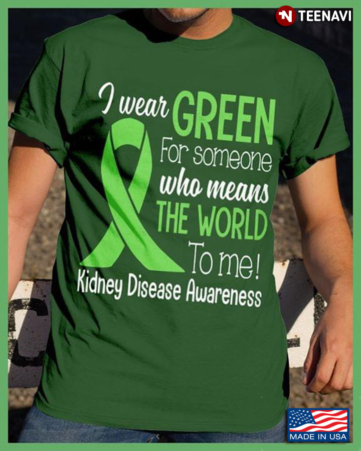Green Ribbon I Wear Green For Someone Who Means The World To Me! Kidney Disease Awareness