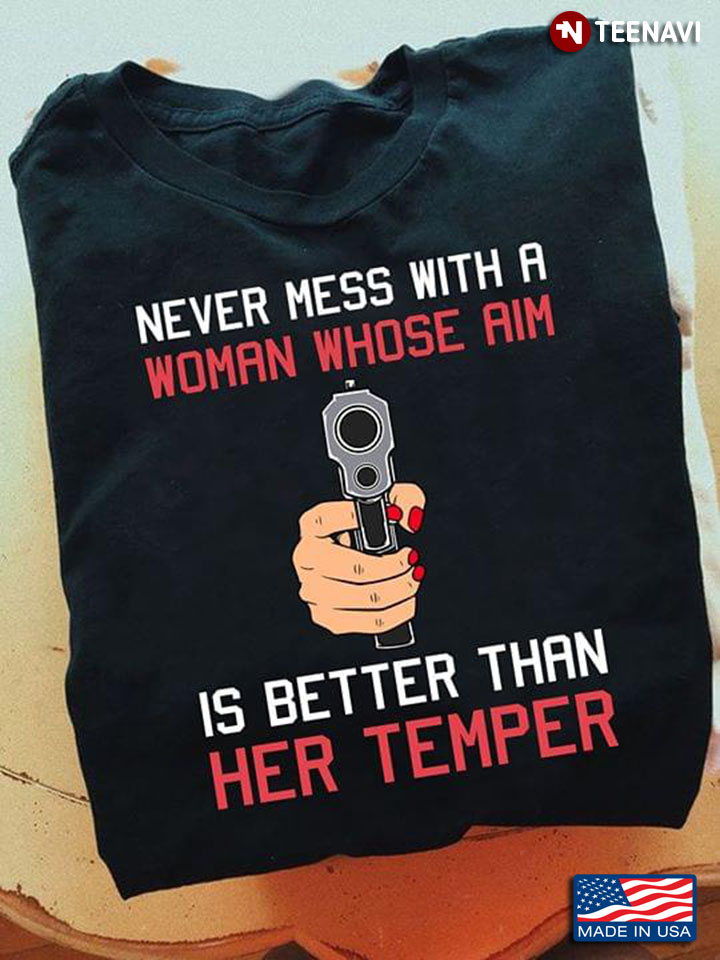 A Gun Never Mess With A Woman Whose Am Is Better Than Her Temper