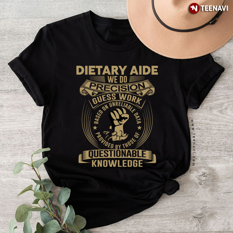Dietary Aide We Do Precision Guess Work Questionable Knowledge T-Shirt