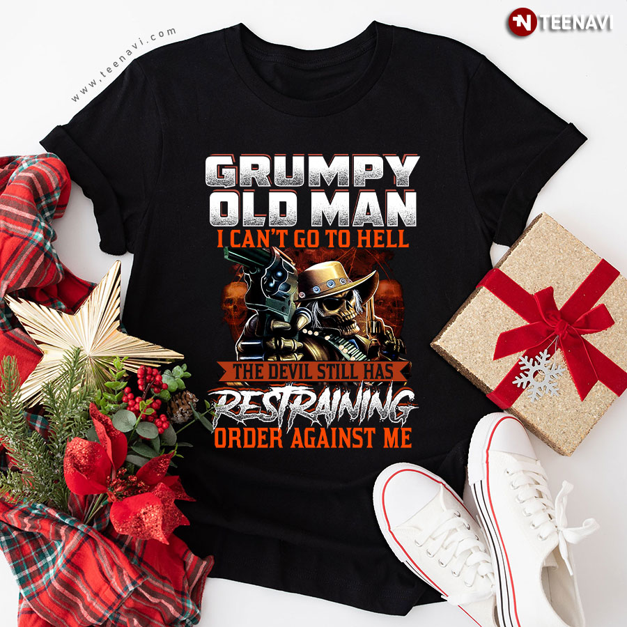 Grumpy Old Man I Can't Go To Hell The Devil Still Has Restraining Order Against Me Gun T-Shirt