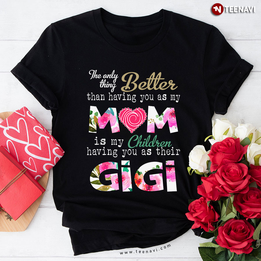 The Only Thing Better Than Having You As My Mom Is My Children Having You As Their Gigi T-Shirt