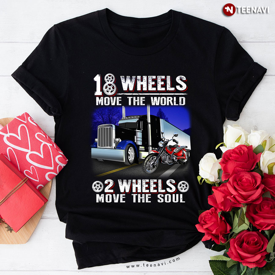 Truck And Motorcycle 18 Wheels Move The World 2 Wheels Move The Soul T-Shirt