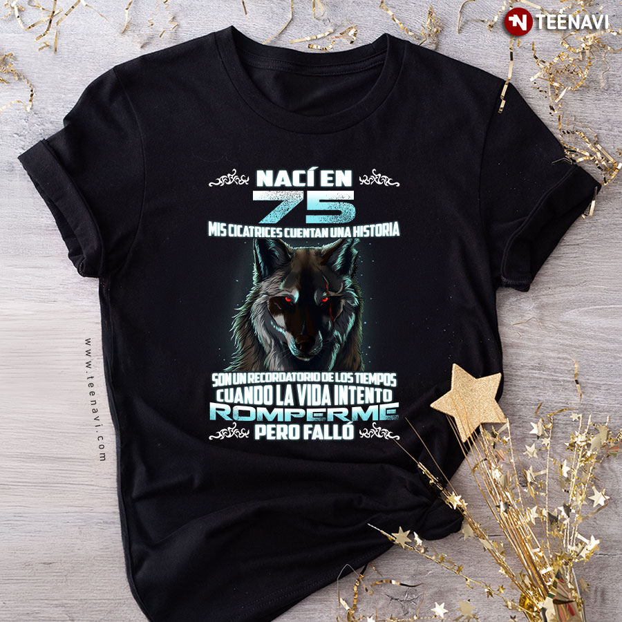 Wolf Nací En 75 Mis Cicatrices Cuentan Una Historia Son Una Recordatorio De Los Tiempos  T-Shirt