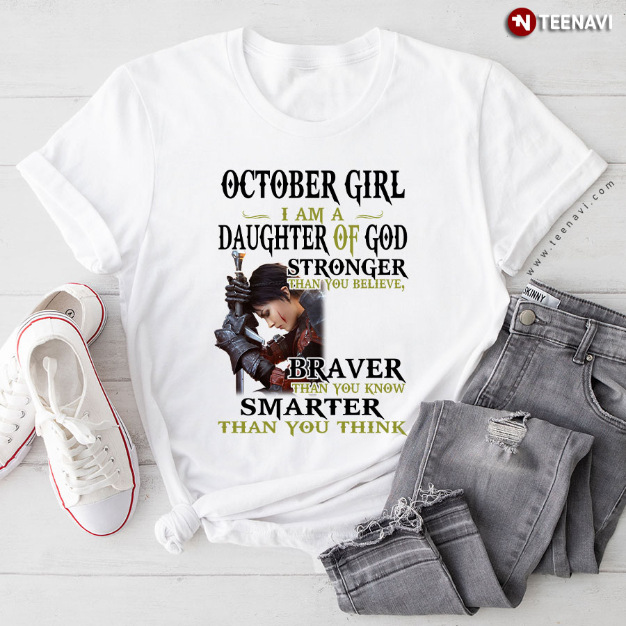 October Girl I Am Daughter Of God Stronger Than You Believe Braver Than You Know T-Shirt