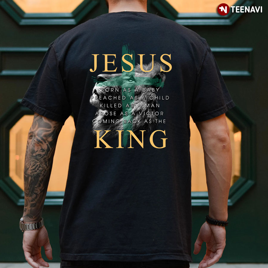 Jesus Born As A Baby Preached As A Child Killed As A Man Arose As A Victor Coming Back As King T-Shirt