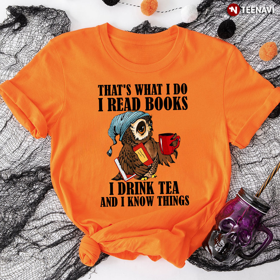 Owl That's What I Do I Read Books I Drink Tea And I Know Things