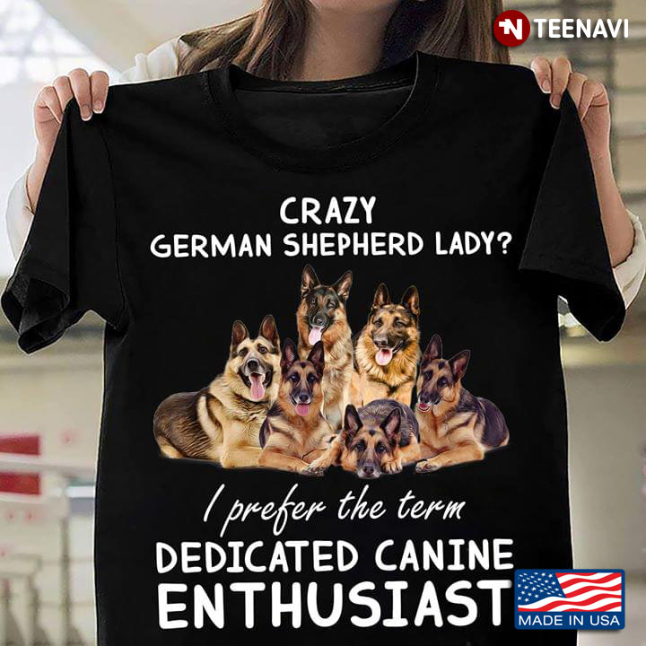 Crazy German Shepherd Lady I Prefer The Term Dedicated Canine Enthusiast