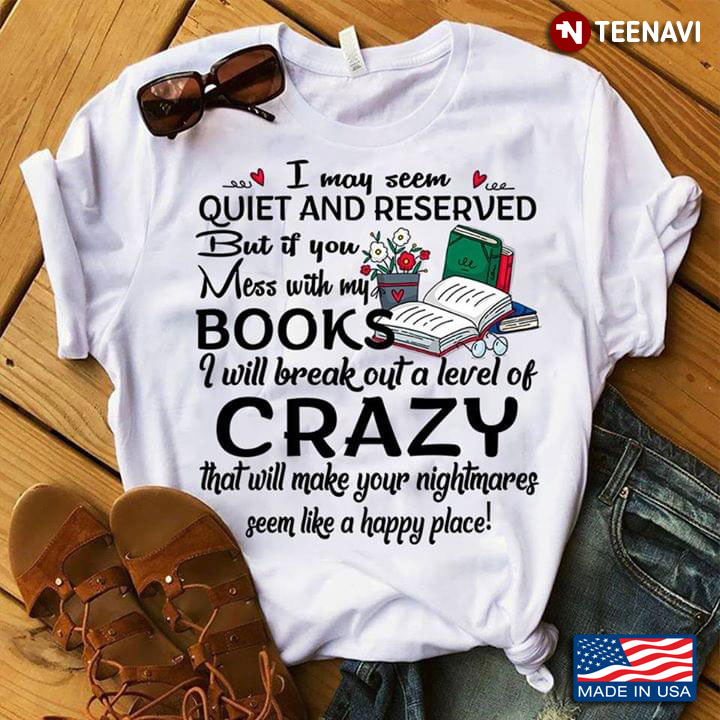 I May Seem Quiet And Reserved But IIf You Mess With My Books I Will Break Out